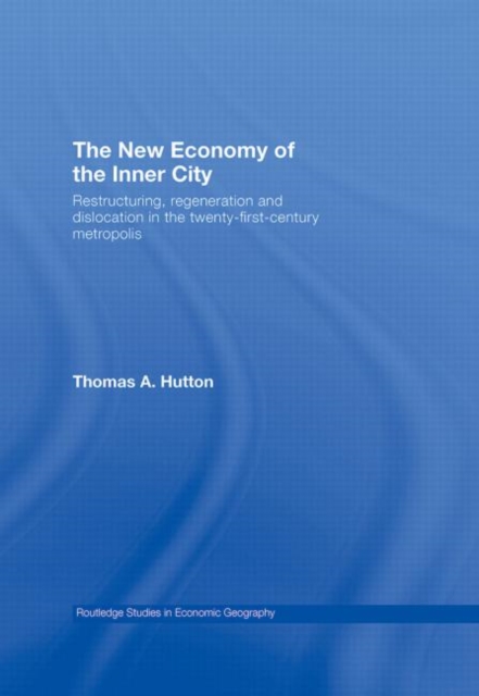 The New Economy of the Inner City : Restructuring, Regeneration and Dislocation in the 21st Century Metropolis, Hardback Book
