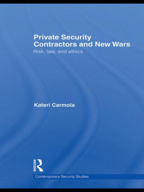 Private Security Contractors and New Wars : Risk, Law, and Ethics, Hardback Book