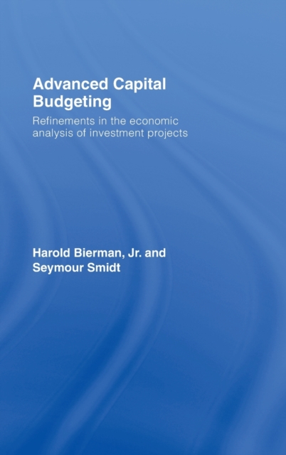 Advanced Capital Budgeting : Refinements in the Economic Analysis of Investment Projects, Hardback Book