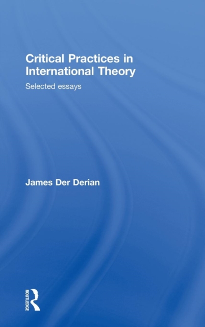 Critical Practices in International Theory : Selected Essays, Hardback Book