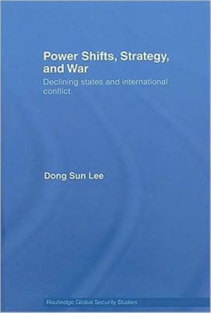 Power Shifts, Strategy and War : Declining States and International Conflict, Hardback Book