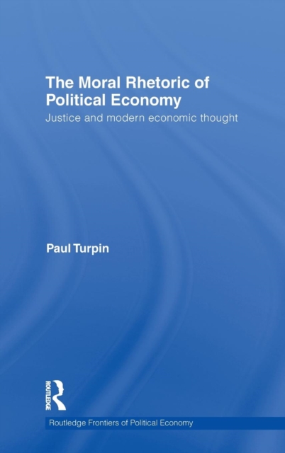 The Moral Rhetoric of Political Economy : Justice and Modern Economic Thought, Hardback Book