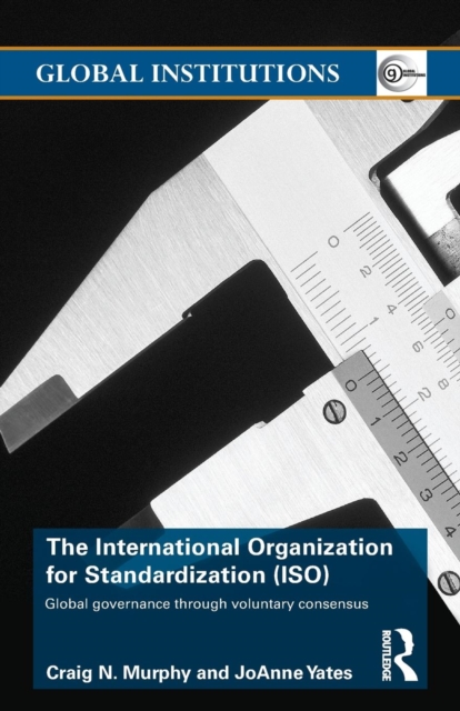 The International Organization for Standardization (ISO) : Global Governance through Voluntary Consensus, Paperback / softback Book