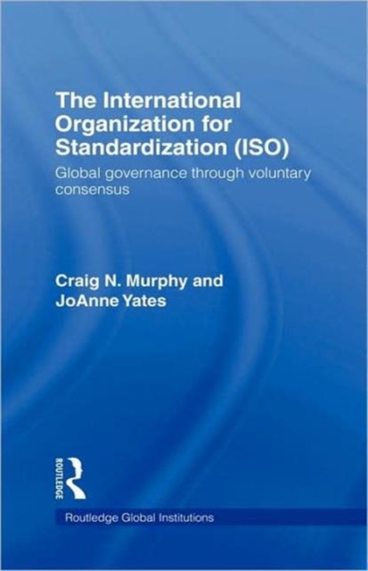 The International Organization for Standardization (ISO) : Global Governance through Voluntary Consensus, Hardback Book