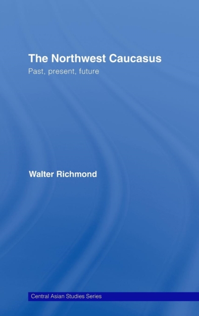 The Northwest Caucasus : Past, present, future, Hardback Book