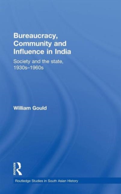 Bureaucracy, Community and Influence in India : Society and the State, 1930s - 1960s, Hardback Book