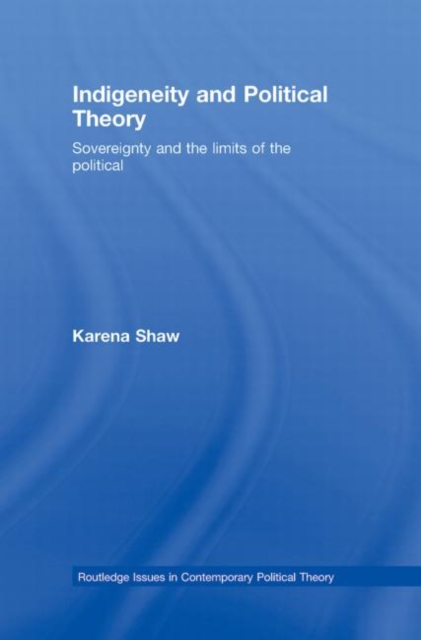 Indigeneity and Political Theory : Sovereignty and the Limits of the Political, Hardback Book