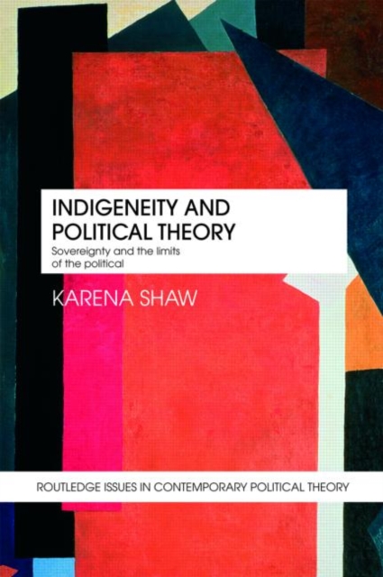 Indigeneity and Political Theory : Sovereignty and the Limits of the Political, Paperback / softback Book