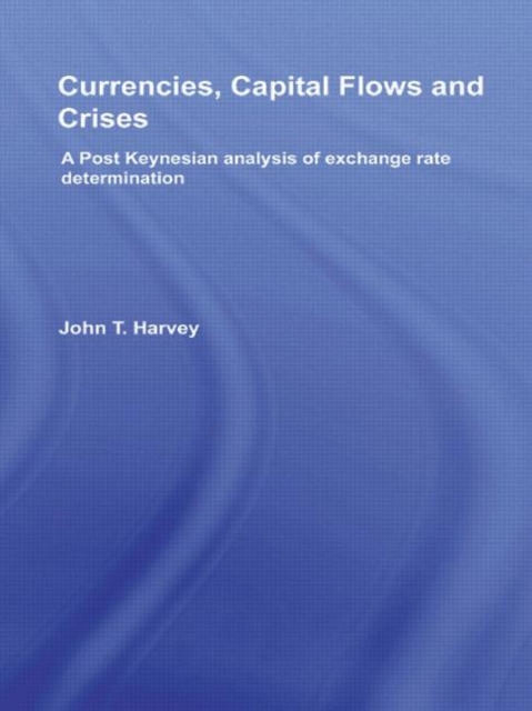 Currencies, Capital Flows and Crises : A post Keynesian analysis of exchange rate determination, Hardback Book