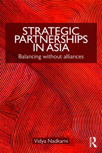 Strategic Partnerships in Asia : Balancing without alliances, Paperback / softback Book