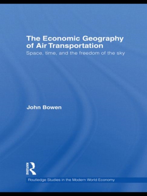 The Economic Geography of Air Transportation : Space, Time, and the Freedom of the Sky, Hardback Book