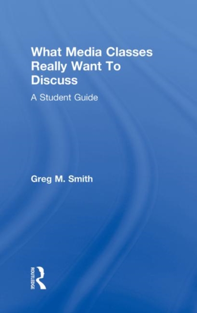 What Media Classes Really Want to Discuss : A Student Guide, Hardback Book