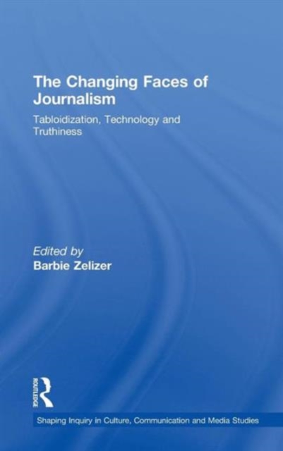 The Changing Faces of Journalism : Tabloidization, Technology and Truthiness, Hardback Book