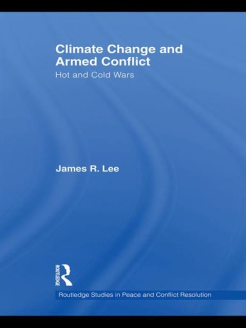 Climate Change and Armed Conflict : Hot and Cold Wars, Hardback Book