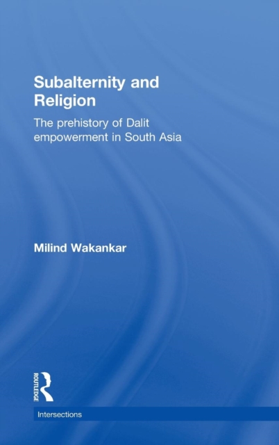 Subalternity and Religion : The Prehistory of Dalit Empowerment in South Asia, Hardback Book