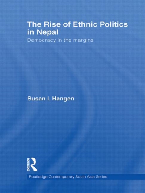 The Rise of Ethnic Politics in Nepal : Democracy in the Margins, Hardback Book