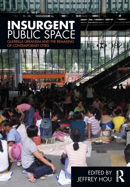 Insurgent Public Space : Guerrilla Urbanism and the Remaking of Contemporary Cities, Paperback / softback Book
