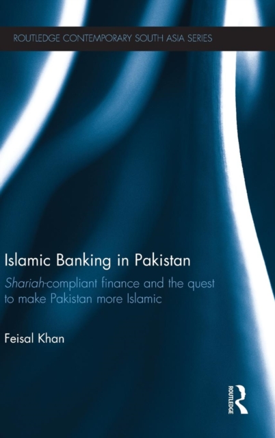 Islamic Banking in Pakistan : Shariah-Compliant Finance and the Quest to make Pakistan more Islamic, Hardback Book