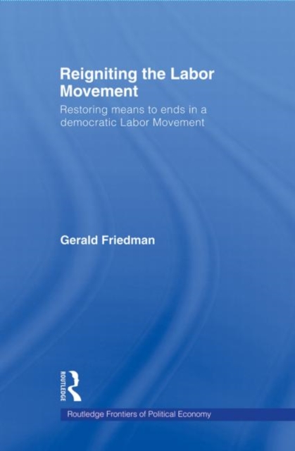 Reigniting the Labor Movement : Restoring means to ends in a democratic Labor Movement, Paperback / softback Book