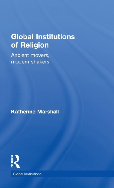 Global Institutions of Religion : Ancient Movers, Modern Shakers, Hardback Book