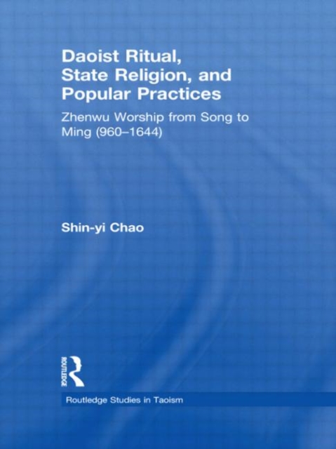 Daoist Ritual, State Religion, and Popular Practices : Zhenwu Worship from Song to Ming (960-1644), Hardback Book