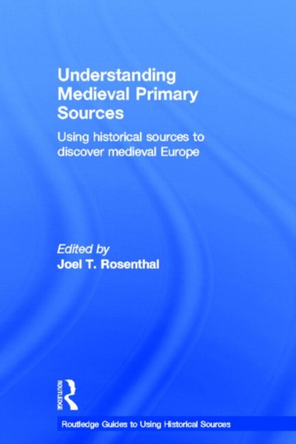 Understanding Medieval Primary Sources : Using Historical Sources to Discover Medieval Europe, Hardback Book