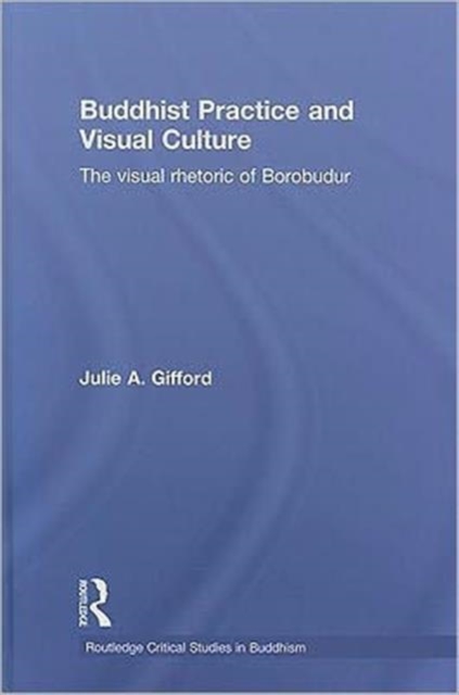 Buddhist Practice and Visual Culture : The Visual Rhetoric of Borobudur, Hardback Book