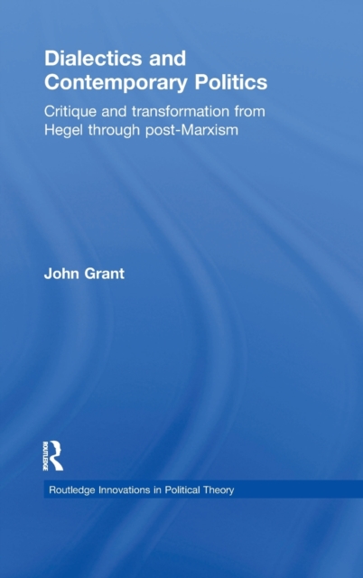 Dialectics and Contemporary Politics : Critique and Transformation from Hegel through Post-Marxism, Hardback Book