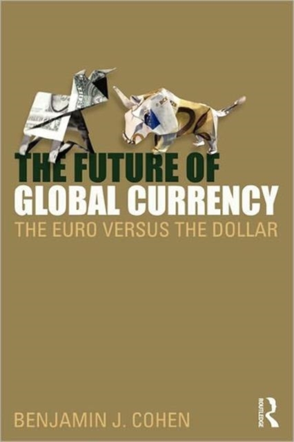 The Future of Global Currency : The Euro Versus the Dollar, Paperback / softback Book