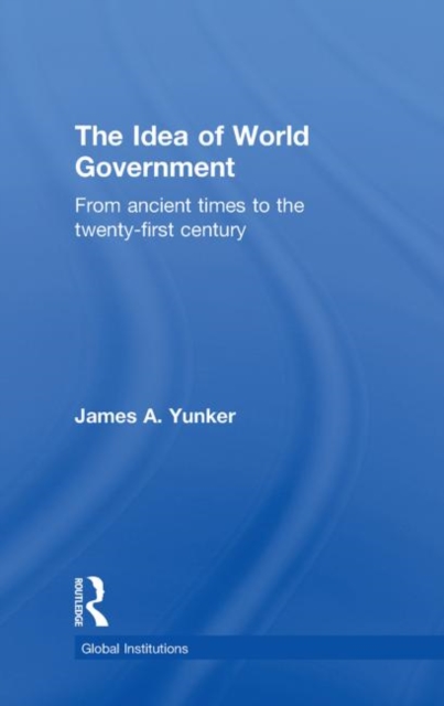 The Idea of World Government : From ancient times to the twenty-first century, Hardback Book