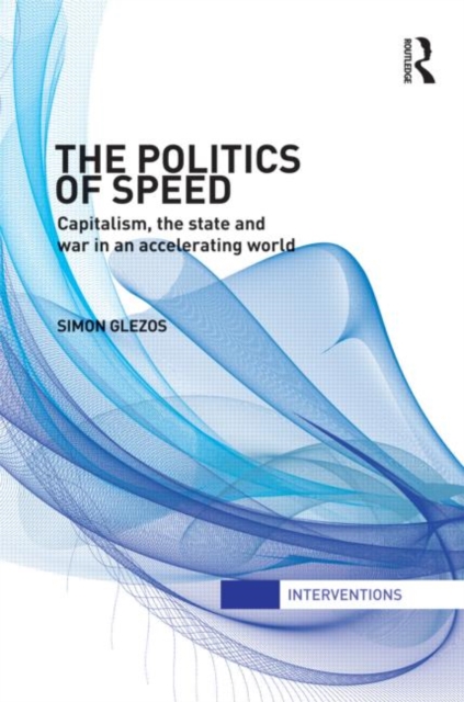 The Politics of Speed : Capitalism, the State and War in an Accelerating World, Hardback Book