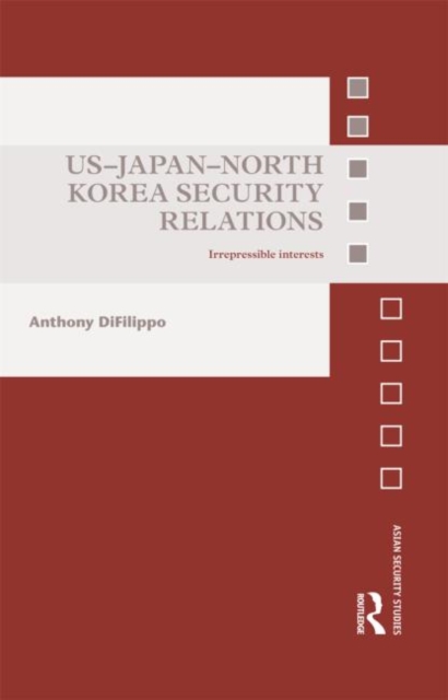 US-Japan-North Korea Security Relations : Irrepressible Interests, Hardback Book