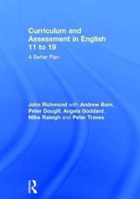 Curriculum and Assessment in English 11 to 19 : A Better Plan, Hardback Book