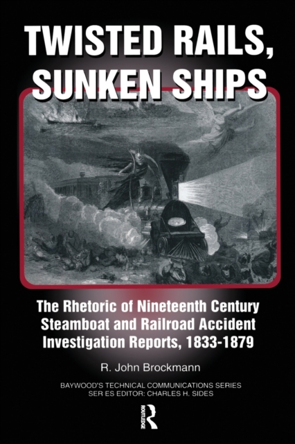 Twisted Rails, Sunken Ships : The Rhetoric of Nineteenth Century Steamboat and Railroad Accident Investigation Reports, 1833-1879, Paperback / softback Book