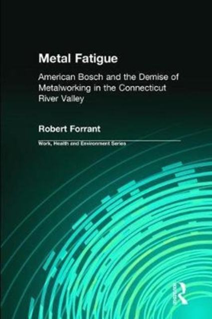 Metal Fatigue : American Bosch and the Demise of Metalworking in the Connecticut River Valley, Hardback Book