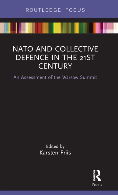 NATO and Collective Defence in the 21st Century : An Assessment of the Warsaw Summit, Hardback Book