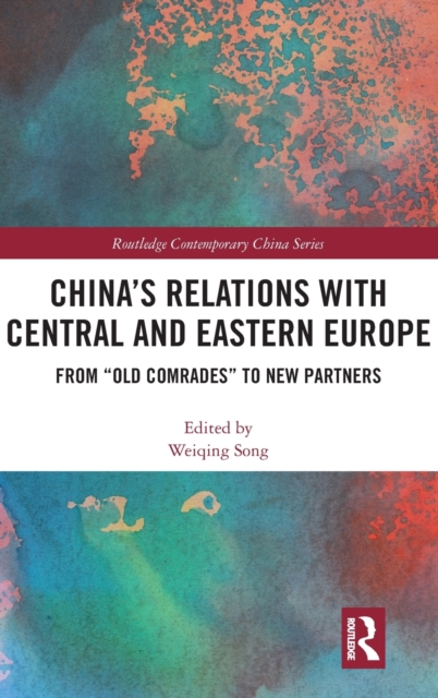 China's Relations with Central and Eastern Europe : From "Old Comrades" to New Partners, Hardback Book