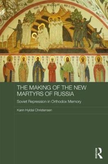 The Making of the New Martyrs of Russia : Soviet Repression in Orthodox Memory, Hardback Book