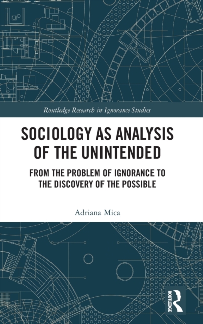 Sociology as Analysis of the Unintended : From the Problem of Ignorance to the Discovery of the Possible, Hardback Book