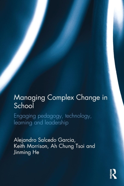 Managing Complex Change in School : Engaging pedagogy, technology, learning and leadership, Paperback / softback Book