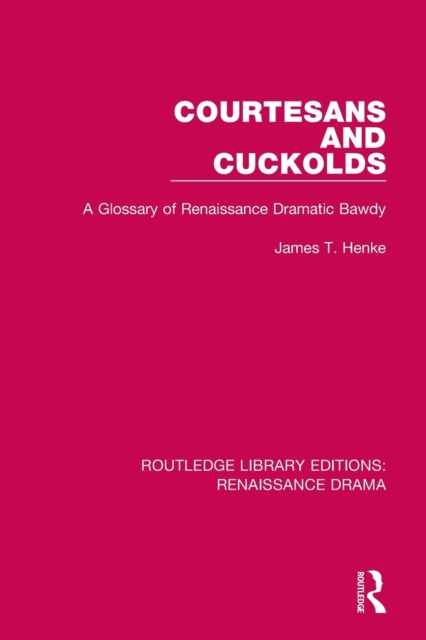 Courtesans and Cuckolds : A Glossary of Renaissance Dramatic Bawdy, Paperback / softback Book