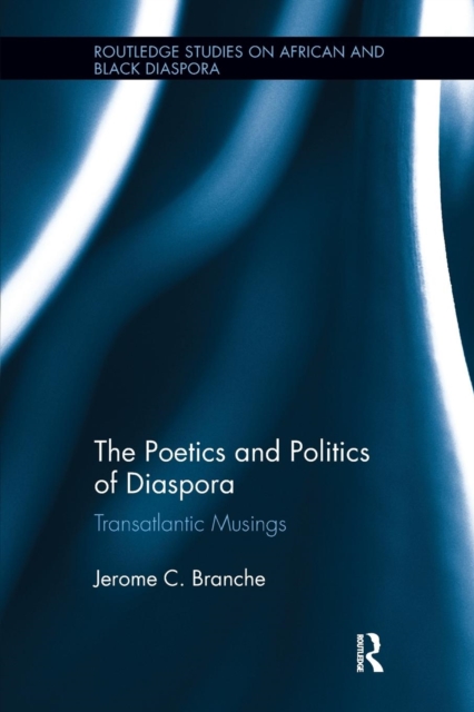 The Poetics and Politics of Diaspora : Transatlantic Musings, Paperback / softback Book