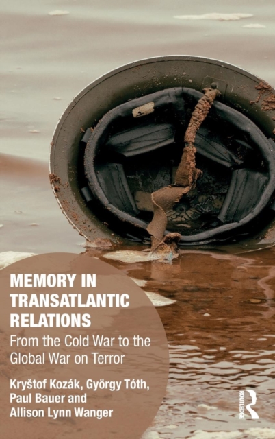 Memory in Transatlantic Relations : From the Cold War to the Global War on Terror, Hardback Book