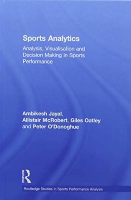 Sports Analytics : Analysis, Visualisation and Decision Making in Sports Performance, Hardback Book