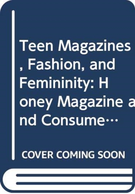 Teen Magazines, Fashion, and Femininity : Honey Magazine and Consumer Culture in 1960s Britain, Paperback / softback Book