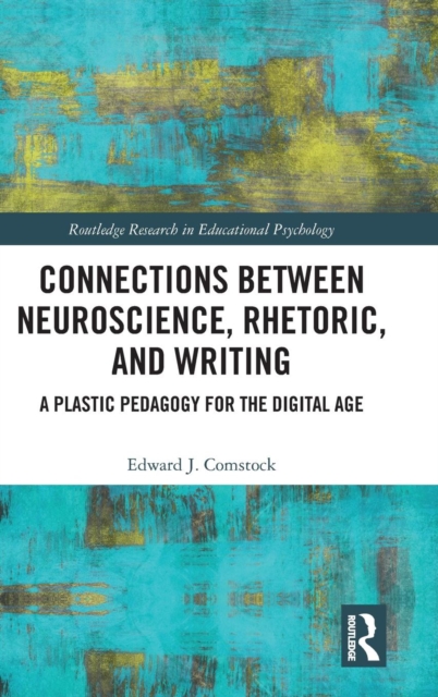 Connections Between Neuroscience, Rhetoric, and Writing : A Plastic Pedagogy for the Digital Age, Hardback Book