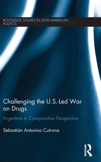 Challenging the U.S.-Led War on Drugs : Argentina in Comparative Perspective, Hardback Book