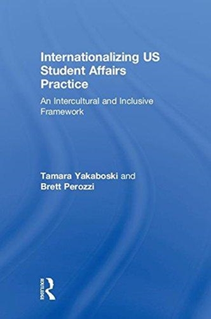 Internationalizing US Student Affairs Practice : An Intercultural and Inclusive Framework, Hardback Book