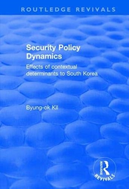 Security Policy Dynamics : Effects of Contextual Determinants to South Korea, Paperback / softback Book