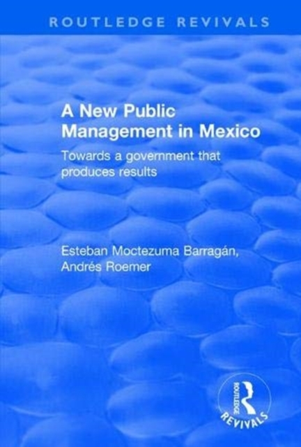 A New Public Management in Mexico : Towards a Government that Produces Results, Paperback / softback Book
